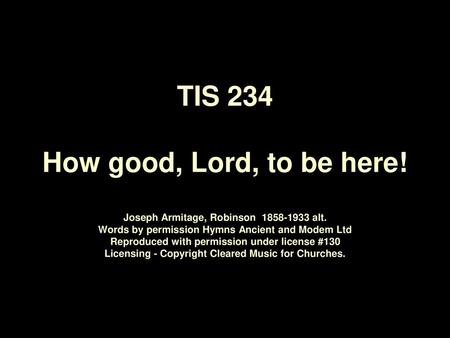 TIS 234 How good, Lord, to be here