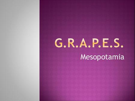 G.R.A.P.E.S. Mesopotamia.