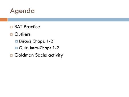 Agenda SAT Practice Outliers Goldman Sachs activity Discuss Chaps. 1-2