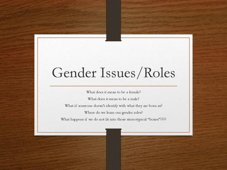 Gender Issues/Roles What does it mean to be a female?