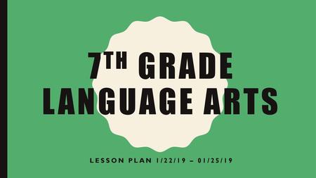 7th Grade Language Arts Lesson plan 1/22/19 – 01/25/19.