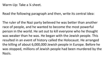 Warm-Up: Take a ¼ sheet. Read the following paragraph and then, write its central idea: The ruler of the Nazi party believed he was better than another.