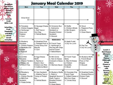 January Meal Calendar 2019 Breakfast: Hot Choice (Menu) Cold Cereal Option Daily Seconds: $1.00 Milk: $ .50 Salad Bar, Fruit, Vegetable and Milk will be.