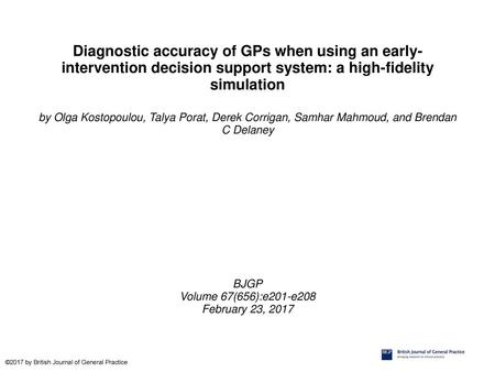 Diagnostic accuracy of GPs when using an early-intervention decision support system: a high-fidelity simulation by Olga Kostopoulou, Talya Porat, Derek.