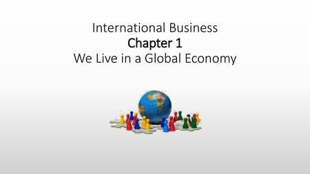 International Business Chapter 1 We Live in a Global Economy