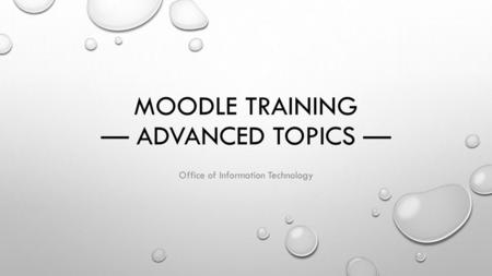 Moodle Training — Advanced Topics —