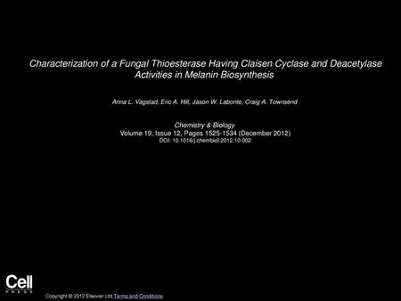 Characterization of a Fungal Thioesterase Having Claisen Cyclase and Deacetylase Activities in Melanin Biosynthesis  Anna L. Vagstad, Eric A. Hill, Jason W.