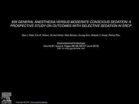 939 GENERAL ANESTHESIA VERSUS MODERATE CONSCIOUS SEDATION: A PROSPECTIVE STUDY ON OUTCOMES WITH SELECTIVE SEDATION IN ERCP  Ravi J. Patel, Eric M. Nelsen,