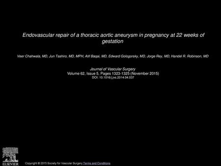 Endovascular repair of a thoracic aortic aneurysm in pregnancy at 22 weeks of gestation  Veer Chahwala, MD, Jun Tashiro, MD, MPH, Atif Baqai, MD, Edward.