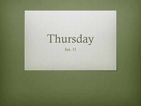 Thursday Jan. 11.