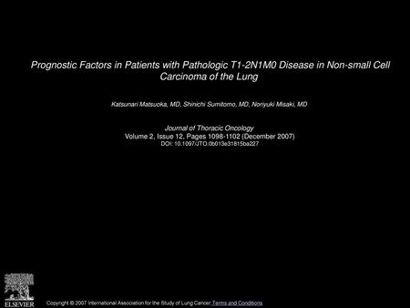 Prognostic Factors in Patients with Pathologic T1-2N1M0 Disease in Non-small Cell Carcinoma of the Lung  Katsunari Matsuoka, MD, Shinichi Sumitomo, MD,