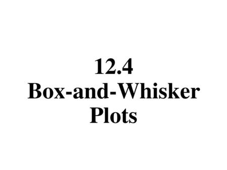 12.4 Box-and-Whisker Plots