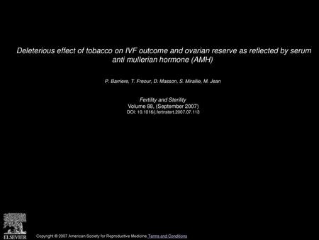 Deleterious effect of tobacco on IVF outcome and ovarian reserve as reflected by serum anti mullerian hormone (AMH)  P. Barriere, T. Freour, D. Masson,