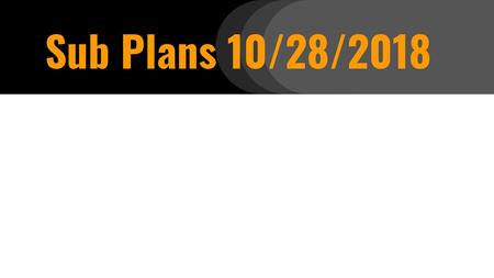 Sub Plans 10/28/2018.