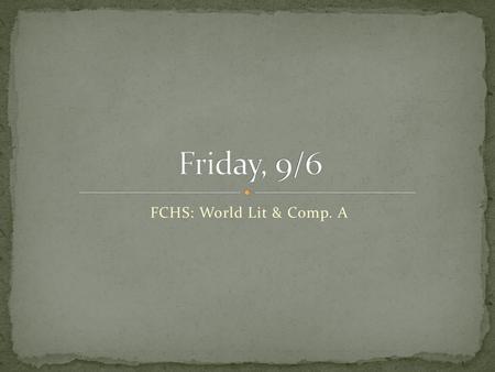 Friday, 9/6 FCHS: World Lit & Comp. A.