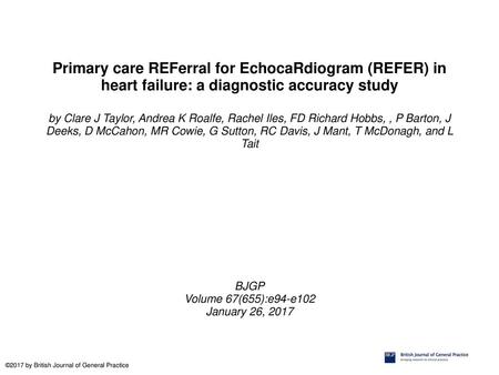 Primary care REFerral for EchocaRdiogram (REFER) in heart failure: a diagnostic accuracy study by Clare J Taylor, Andrea K Roalfe, Rachel Iles, FD Richard.