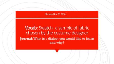 Vocab: Swatch- a sample of fabric chosen by the costume designer