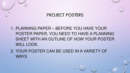 Project posters Planning paper – before you have your poster paper, you need to have a planning sheet with an outline of how your poster will look.