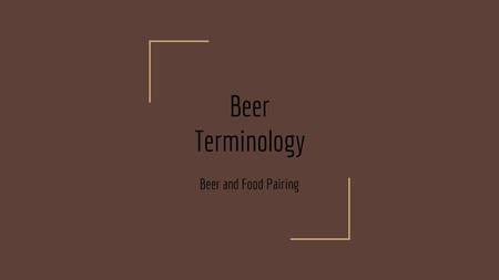 Beer Terminology Beer and Food Pairing.