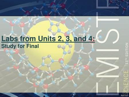 Labs from Units 2, 3, and 4: Study for Final.