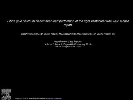 Fibrin glue patch for pacemaker lead perforation of the right ventricular free wall: A case report  Satoshi Yamaguchi, MD, Masaki Tabuchi, MD, Kageyuki.