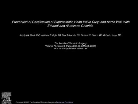 Prevention of Calcification of Bioprosthetic Heart Valve Cusp and Aortic Wall With Ethanol and Aluminum Chloride  Jocelyn N. Clark, PhD, Matthew F. Ogle,