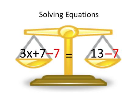 Solving Equations 3x+7 –7 13 –7 =.