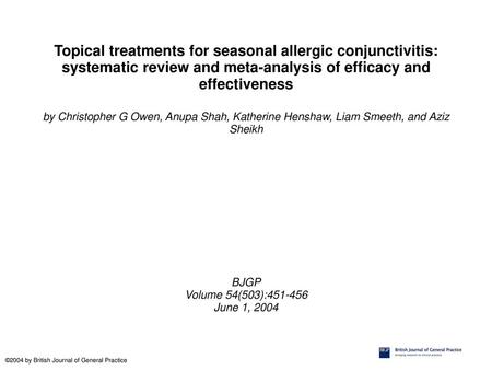 Topical treatments for seasonal allergic conjunctivitis: systematic review and meta-analysis of efficacy and effectiveness by Christopher G Owen, Anupa.