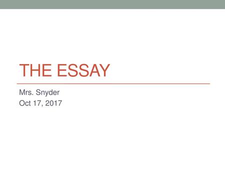 The Essay Mrs. Snyder Oct 17, 2017.