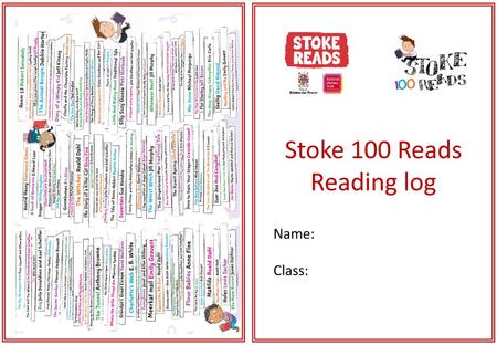 Stoke 100 Reads Reading log Name: Class:.