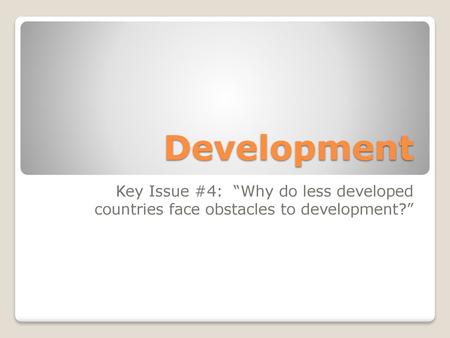 Development Key Issue #4: “Why do less developed countries face obstacles to development?”