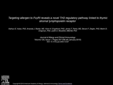 Targeting allergen to FcγRI reveals a novel TH2 regulatory pathway linked to thymic stromal lymphopoietin receptor  Kathryn E. Hulse, PhD, Amanda J. Reefer,