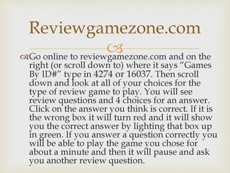 Reviewgamezone.com Go online to reviewgamezone.com and on the right (or scroll down to) where it says “Games By ID#” type in 4274 or 16037. Then scroll.