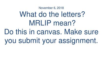 November 6, 2018 What do the letters. MRLIP mean. Do this in canvas