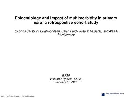 Epidemiology and impact of multimorbidity in primary care: a retrospective cohort study by Chris Salisbury, Leigh Johnson, Sarah Purdy, Jose M Valderas,