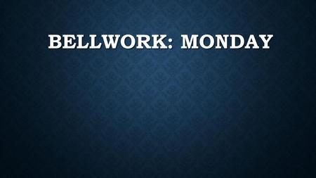 Bellwork: Monday.