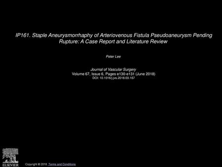 IP161. Staple Aneurysmorrhaphy of Arteriovenous Fistula Pseudoaneurysm Pending Rupture: A Case Report and Literature Review  Peter Lee  Journal of Vascular.