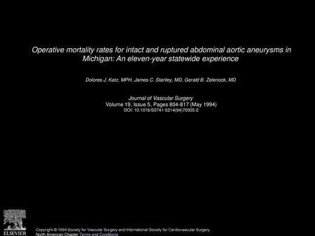 Operative mortality rates for intact and ruptured abdominal aortic aneurysms in Michigan: An eleven-year statewide experience  Dolores J. Katz, MPH, James.