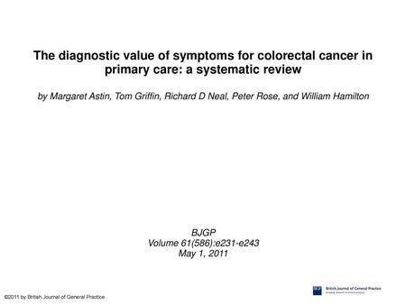 The diagnostic value of symptoms for colorectal cancer in primary care: a systematic review by Margaret Astin, Tom Griffin, Richard D Neal, Peter Rose,