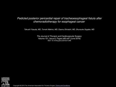 Pedicled posterior pericardial repair of tracheoesophageal fistula after chemoradiotherapy for esophageal cancer  Takushi Yasuda, MD, Tomoki Makino, MD,