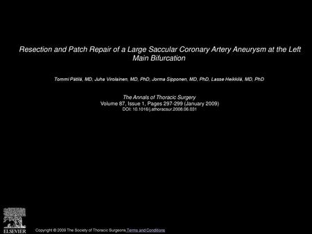 Resection and Patch Repair of a Large Saccular Coronary Artery Aneurysm at the Left Main Bifurcation  Tommi Pätilä, MD, Juha Virolainen, MD, PhD, Jorma.