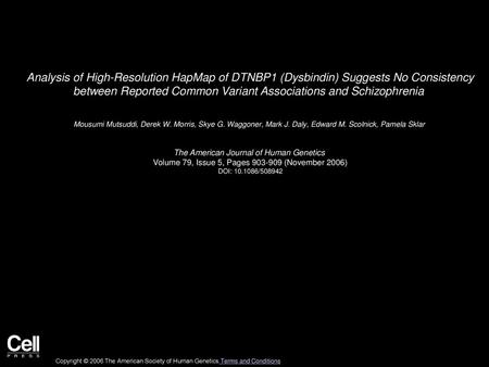 Analysis of High-Resolution HapMap of DTNBP1 (Dysbindin) Suggests No Consistency between Reported Common Variant Associations and Schizophrenia  Mousumi.