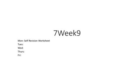 Mon: Self Revision Worksheet Tues: Wed: Thurs: Fri: