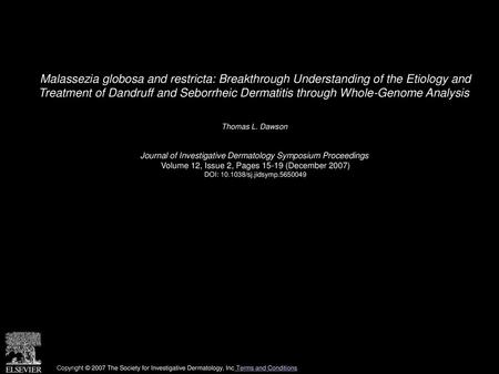 Malassezia globosa and restricta: Breakthrough Understanding of the Etiology and Treatment of Dandruff and Seborrheic Dermatitis through Whole-Genome.