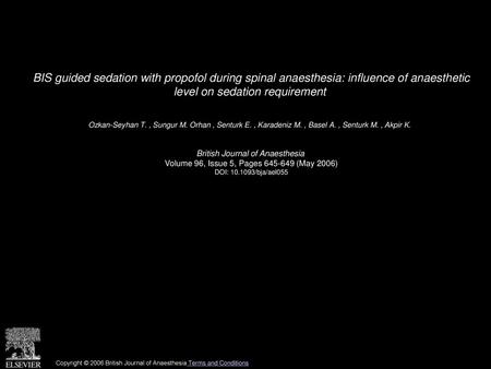 BIS guided sedation with propofol during spinal anaesthesia: influence of anaesthetic level on sedation requirement  Ozkan-Seyhan T. , Sungur M. Orhan.