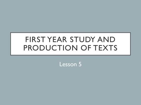 First Year Study and Production of Texts