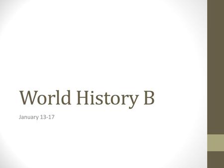 World History B January 13-17.