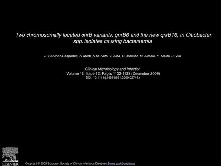 Two chromosomally located qnrB variants, qnrB6 and the new qnrB16, in Citrobacter spp. isolates causing bacteraemia  J. Sanchez-Cespedes, S. Marti, S.M.