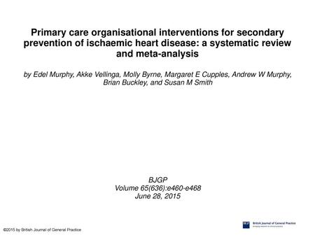 Primary care organisational interventions for secondary prevention of ischaemic heart disease: a systematic review and meta-analysis by Edel Murphy, Akke.