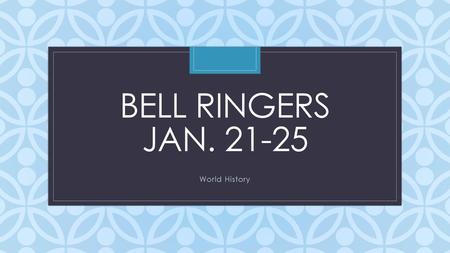 Bell ringers Jan. 21-25 World History.